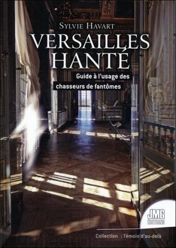 VERSAILLES HANTE  -  GUIDE A L'USAGE DES CHASSEURS DE FANTOMES - HAVART SYLVIE - JMG