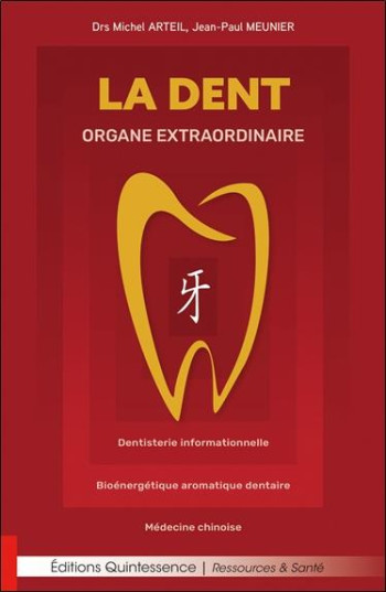 LA DENT, ORGANE EXTRAORDINAIRE : DENTISTERIE INFORMATIONNELLE  -  BIOENERGETIQUE AROMATIQUE DENTAIRE  -  MEDECINE CHINOISE - ARTEIL/MEUNIER - QUINTESSENCE