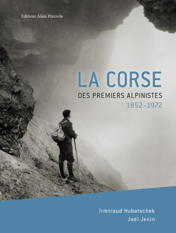 LA CORSE DES PREMIERS ALPINISTES, 1852-1972 - HUBATSCHEK/JENIN - ALAIN PIAZZOLA