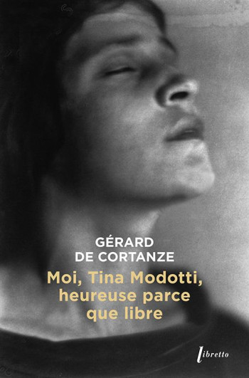 MOI, TINA MODOTTI, HEUREUSE PARCE QUE LIBRE - DE CORTANZE GERARD - LIBRETTO