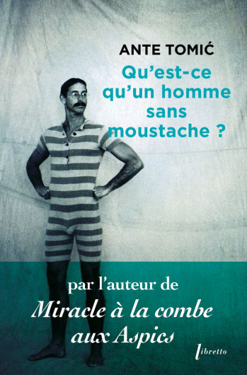 QU'EST-CE QU'UN HOMME SANS MOUSTACHE ? - TOMIC ANTE - LIBRETTO