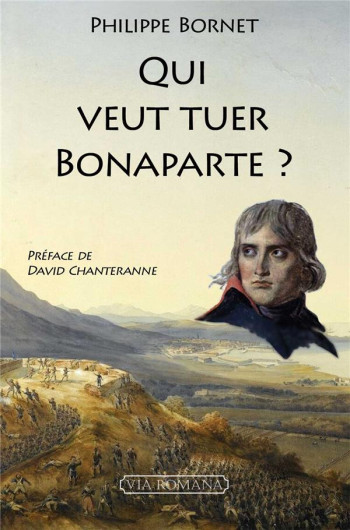 QUI VEUT TUER BONAPARTE ? - BORNET PHILIPPE - VIA ROMANA