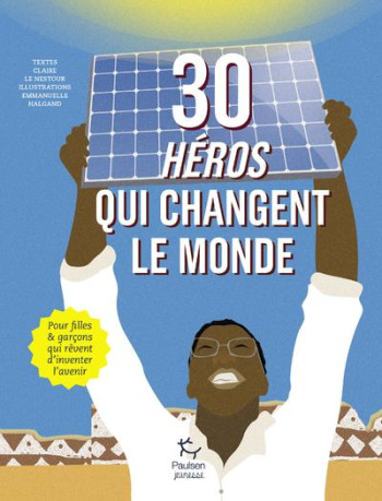 30 HEROS QUI CHANGENT LE MONDE - LE NESTOUR/HALGAND - PAULSEN