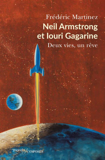 NEIL ARMSTRONG ET IOURI GAGARINE : DEUX VIES, UN REVE - MARTINEZ FREDERIC - PASSES COMPOSES