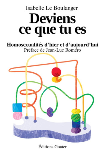 DEVIENS CE QUE TU ES - HOMOSEXUALITES D'HIER ET D'AUJOURD'HUI - LE BOULANGER ISABELLE - GOATER