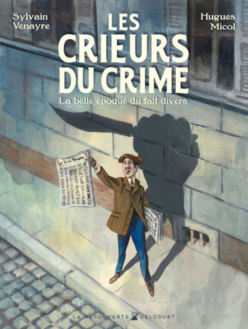 CRIEURS DU CRIME - RECIT COMPLET - CRIEURS DU CRIME - AUX ORIGINES DU SENTIMENT D'INSECURITE - MICOL/VENAYRE - DELCOURT