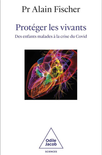 PROTEGER LES VIVANTS : DES ENFANTS MALADES A LA CRISE DU COVID - FISCHER ALAIN - JACOB