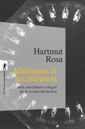 ALIENATION ET ACCELERATION  -  VERS UNE THEORIE CRITIQUE DE LA MODERNITE TARDIVE - ROSA HARTMUT - La Découverte