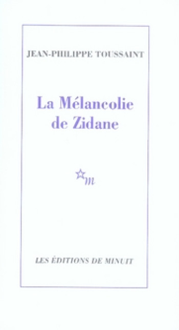 LA MELANCOLIE DE ZIDANE - TOUSSAINT J-P. - MINUIT LA MELANCOLIE DE ZIDANE - TOUSSAINT J-P. - MINUIT