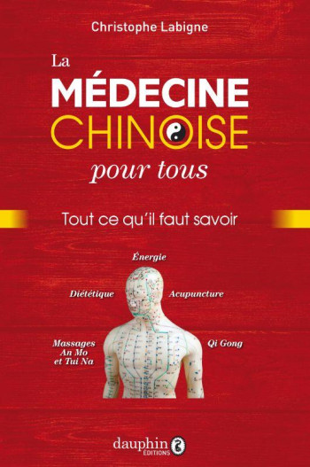 LA MEDECINE CHINOISE POUR TOUS : TOUT CE QU'IL FAUT SAVOIR - LABIGNE CHRISTOPHE - DAUPHIN