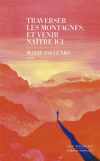 TRAVERSER LES MONTAGNES ET VENIR NAITRE ICI - PAVLENKO MARIE - LES ESCALES