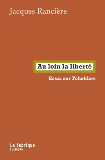 AU LOIN LA LIBERTE - ESSAI SUR TCHEKHOV - Jacques Rancière - FABRIQUE