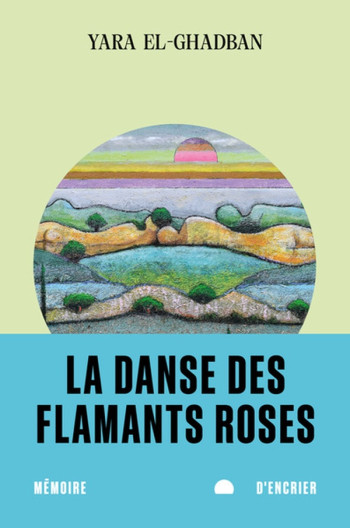 LA DANSE DES FLAMANTS ROSES - EL-GHADBAN  YARA - MEMOIRE ENCRIER