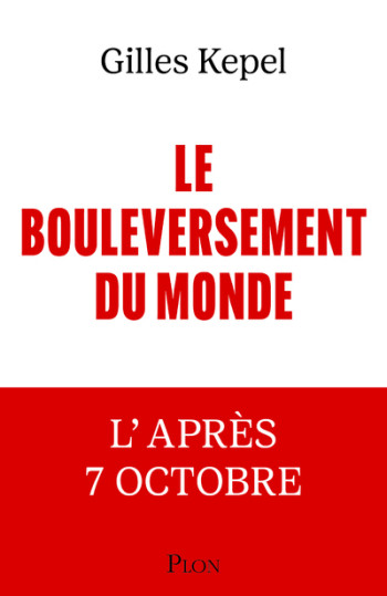 LE BOULEVERSEMENT DU MONDE - L'APRES 7 OCTOBRE - Gilles Kepel - PLON