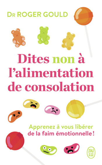 DITES NON A L'ALIMENTATION DE CONSOLATION - APPRENEZ A VOUS LIBERER DE LA FAIM EMOTIONELLE - GOULD ROGER - J'AI LU