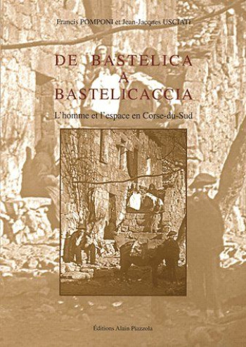 DE BASTELICA A BASTELICACCIA, L'HOMME ET L'ESPACE EN CORSE DU SUD - POMPONI/USCIATI - ALAIN PIAZZOLA