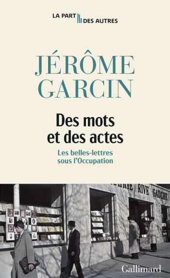 DES MOTS ET DES ACTES - LES BELLES-LETTRES SOUS L'OCCUPATION - Jérôme Garcin - GALLIMARD