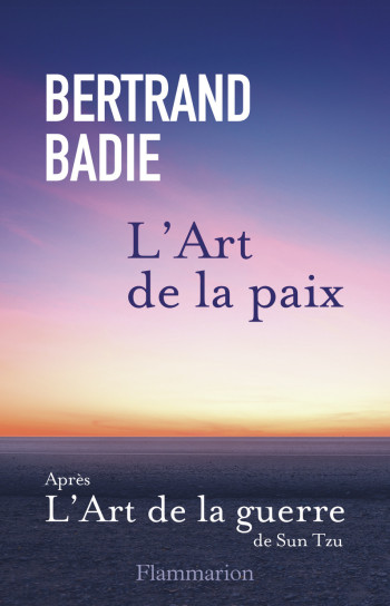 L'ART DE LA PAIX - NEUF VERTUS A HONORER ET AUTANT DE CONDITIONS A ETABLIR - Bertrand Badie - FLAMMARION