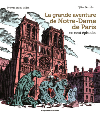 LA GRANDE AVENTURE DE NOTRE-DAME DE PARIS EN CENT EPISODES - Évelyne Brisou-Pellen - BAYARD JEUNESSE