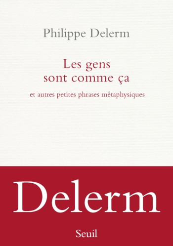 LES GENS SONT COMME CA - ET AUTRES PETITES PHRASES METAPHYSIQUES - Philippe Delerm - SEUIL