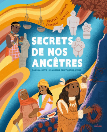 SECRETS DE NOS ANCETRES - RESPECT, EMPATHIE, EGALITE, ECOLOGIE - RAKSHA DAVE - MILAN