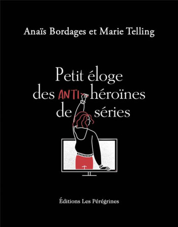 PETIT ELOGE DES ANTI-HEROINES DE SERIES - TELLING/BORDAGES - BOURIN