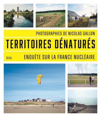 TERRITOIRES DENATURES - ENQUETE SUR LA FRANCE NUCLEAIRE - Nicolas Gallon - SEUIL