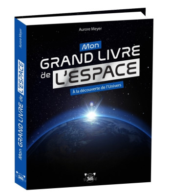 MON GRAND LIVRE DE L'ESPACE, A LA DECOUVERTE DE L'UNIVERS - Aurore Meyer - 365 PARIS