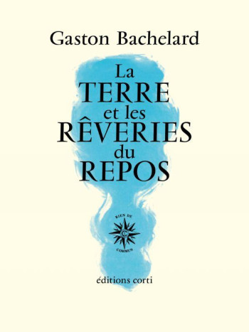 LA TERRE ET LES REVERIES DU REPOS - BACHELARD GASTON - CORTI