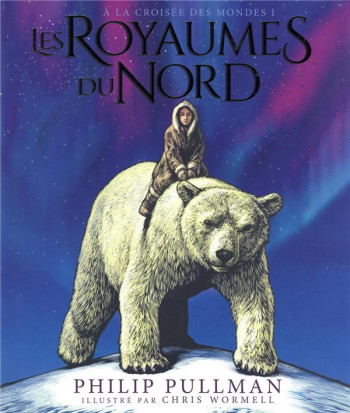 A LA CROISEE DES MONDES - T01 - LES ROYAUMES DU NORD - EDITION ILLUSTREE - PULLMAN/WORMELL - GALLIMARD