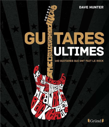 GUITARES ULTIMES : 140 GUITARES QUI ONT FAIT LE ROCK - HUNTER DAVE - GRUND