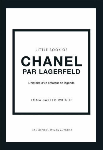 LITTLE BOOK OF CHANEL PAR LAGERFELD - L'HISTOIRE D'UN CREATEUR DE LEGENDE (VERSION FRANCAISE) - BAXTER-WRIGHT EMMA - PLACE VICTOIRES