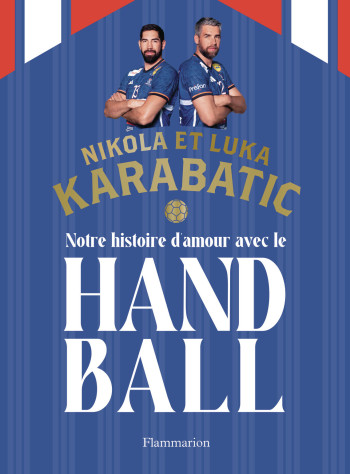 NOTRE HISTOIRE D'AMOUR AVEC LE HANDBALL - LUKA/NIKOLA KARABATIC/KARABATIC - FLAMMARION NOTRE HISTOIRE D'AMOUR AVEC LE HANDBALL - LUKA/NIKOLA KARABATIC/KARABATIC - FLAMMARION