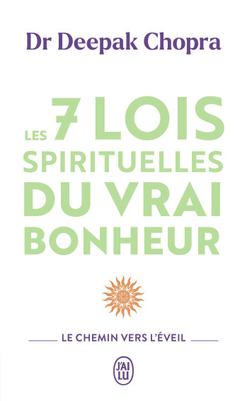 LES 7 LOIS SPIRITUELLES DU VRAI BONHEUR - LE CHEMIN VERS L'EVEIL - CHOPRA DEEPAK - J'AI LU