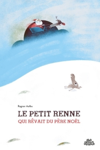 LE PETIT RENNE QUI REVAIT DU PERE NOEL - Ragnar Aalbu - DESSUS DESSOUS