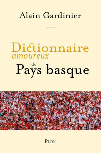 DICTIONNAIRE AMOUREUX DU PAYS BASQUE - Alain Gardinier - PLON