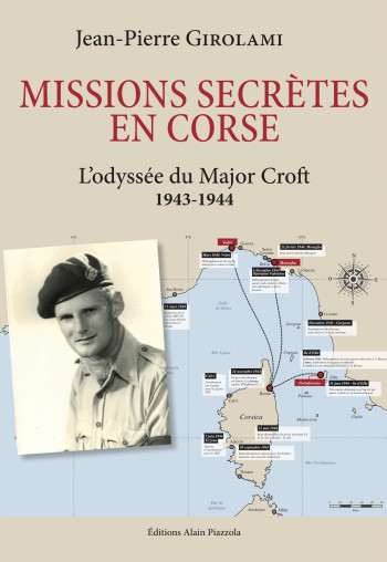 MISSIONS SECRETES EN CORSE-L'ODYSSEE DU MAJOR CROFT-1943-1944 - GIROLAMI JEAN PIERRE - ALAIN PIAZZOLA MISSIONS SECRETES EN CORSE-L'ODYSSEE DU MAJOR CROFT-1943-1944 - GIROLAMI JEAN PIERRE - ALAIN PIAZZOLA