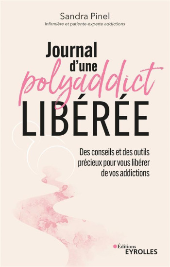 JOURNAL D'UNE POLYADDICT LIBEREE : DES CONSEILS ET DES OUTILS PRECIEUX POUR VOUS LIBERER DE VOS ADDICTIONS - PINEL SANDRA - EYROLLES