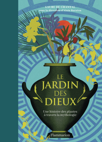 LE JARDIN DES DIEUX - UNE HISTOIRE DE PLANTES A TRAVERS LA MYTHOLOGIE - DE CHANTAL LAURE - FLAMMARION