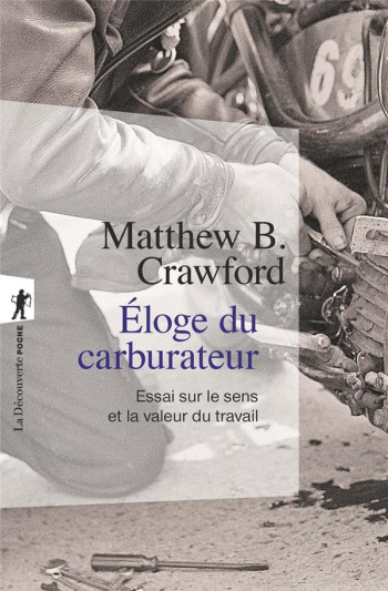 ELOGE DU CARBURATEUR  -  ESSAI SUR LE SENS ET LA VALEUR DU TRAVAIL - CRAWFORD MATTHEW B. - La Découverte