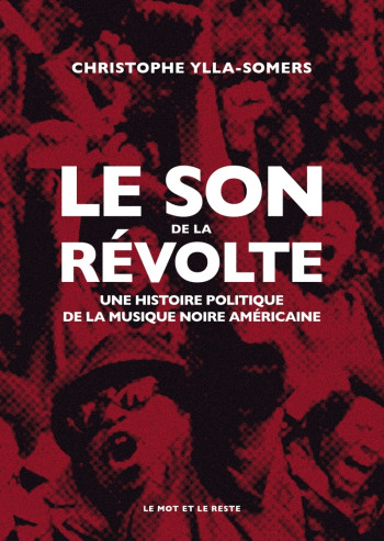 LE SON DE LA REVOLTE - UNE HISTOIRE POLITIQUE DE LA MUSIQUE - YLLA-SOMERS CHRISTOPHE - MOT ET LE RESTE