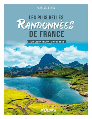 LES PLUS BELLES RANDONNEES DE FRANCE  -  100 LIEUX INCONTOURNABLES - PATRICK ESPEL - CHAMINA