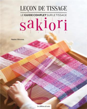 LECON DE TISSAGE : LE GUIDE COMPLET SUR LE TISSAGE SAKIORI - MINOWA NAOKO - DE SAXE