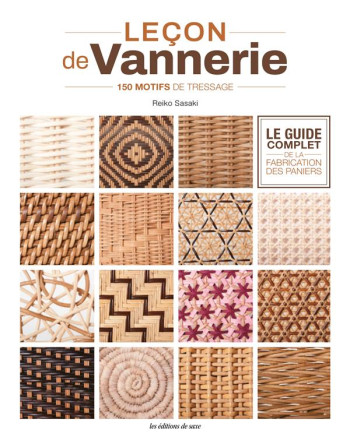 LECON DE VANNERIE - LE GUIDE COMPLET DE LA FABRICATION DES PANIERS - 150 MOTIFS DE TRESSAGE - REIKO SASAKI - DE SAXE