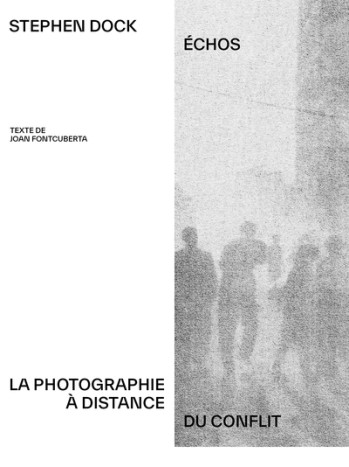 ECHOS - LA PHOTOGRAPHIE A DISTANCE DU CONFLIT - DOCK STEPHEN - DELPIRE