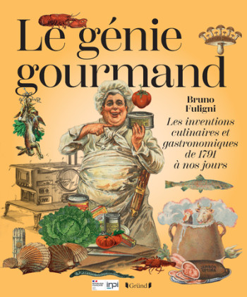 LE GENIE GOURMAND - LES INVENTIONS CULINAIRES ET GASTRONOMIQUES DE 1791 A NOS JOURS - Bruno Fuligni - GRUND