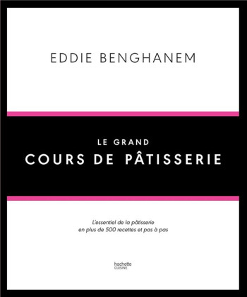 LE GRAND COURS DE PATISSERIE  -  L'ESSENTIEL DE LA PATISSERIE EN PLUS DE 500 RECETTES ET PAS A PAS - BENGHANEM EDDIE - Hachette Pratique