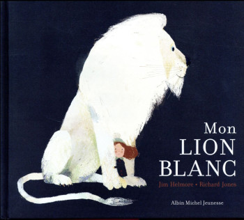 MON LION BLANC - HELMORE/JONES - Albin Michel-Jeunesse