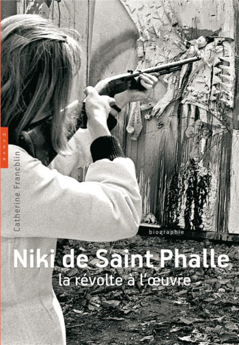 NIKI DE SAINT PHALLE  -  LA REVOLTE A L'OEUVRE - FRANCBLIN CATHERINE - Hazan