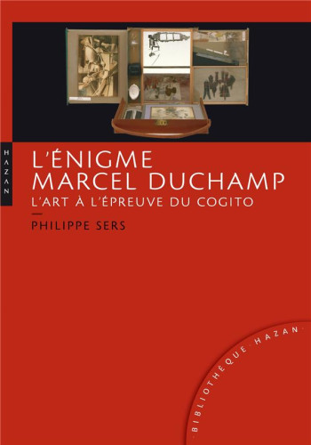 L'ENIGME MARCEL DUCHAMP  -  L'ART A L'EPREUVE DU COGITO - SERS PHILIPPE - Hazan